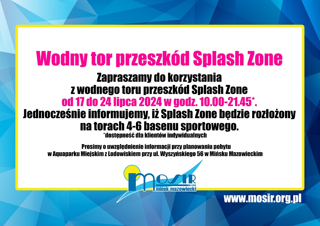 Wodny tor przeszkód Splash Zone Zapraszamy do korzystania z wodnego toru przeszkód Splash Zone od 17 do 24 lipca 2024 w godz. 10:00-21:45. Jednocześnie informujemy, iz Splash Zone będzie rozłożony na torach 4-6 basenu sportowego. dostępność dla Klientów indywidualnych Prosimy o uwzględnienie informacji przy planowaniu pobytu w Aquaparku Miejskim z Lodowiskiem przy ul. Wyszyńskiego 56 w Mińsku Mazowieckim.