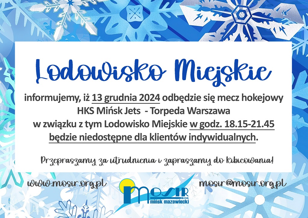 Lodowisko Miejskie. Informujemy, iż 13 grudnia 2024 odbędzie się mecz hokejowy HKS Mińsk Jets - Torpeda Warszawa w związku z tym Lodowisko Miejskie w godz. 18:15-21:45 będzie niedostępne dla Klientów indywidualnych. Przepraszamy za utrudnienia i zapraszamy do kibicowania!.