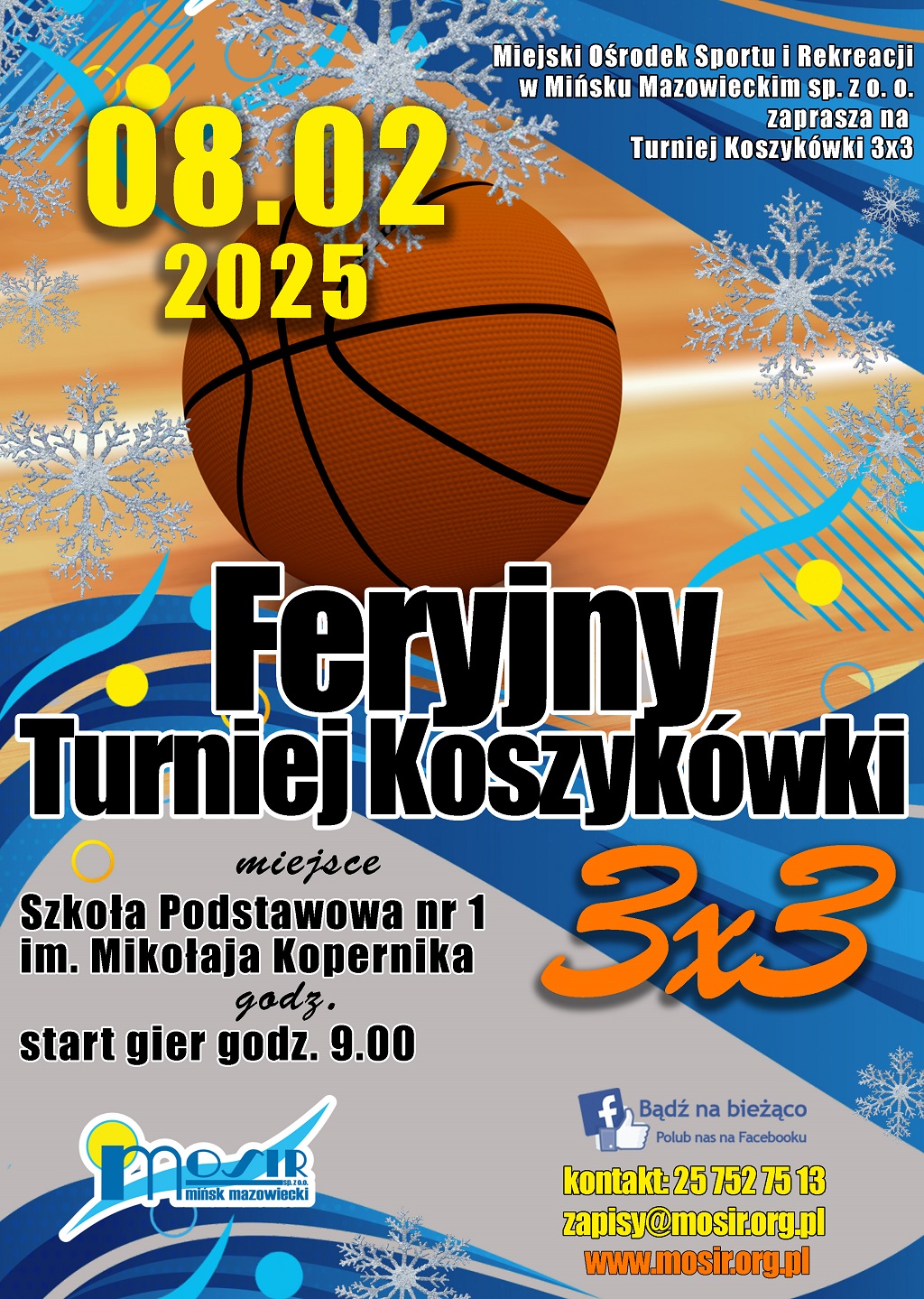 08.02.2025 Feryjny Turniej koszykówki 3x3 miejsce Szkoła Podstawowa nr 1 im. Mikołaja Kopernika start gier godz. 9:00 kontakt: 257527513 zapisy@mosir.org.pl