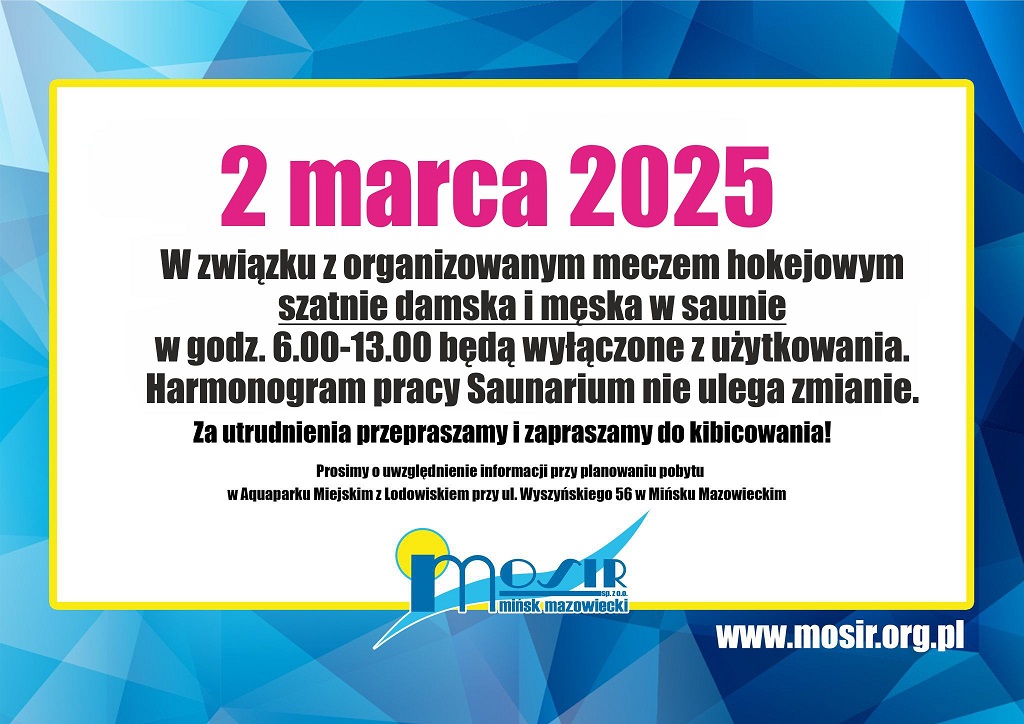 2 marca 2025 w związku z organizowanym meczem hokejowym szatnie (damska i męska) w saunie w godz. 6:00-13:00 będą wyłączone z użytkowania. Harmonogram pracy Saunarium nie ulega zmianie. Za utrudnienia przepraszamy i zapraszamy do kibicowania! Prosimy o uwzględnienie informacji przy planowaniu pobytu w Aquaparku Miejskim z Lodowiskiem przy ul. Wyszyńskiego 56 w Mińsku Mazowieckim